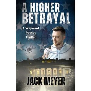 A Higher Betrayal: A Wayward Patriot Thriller -- Jack Meyer